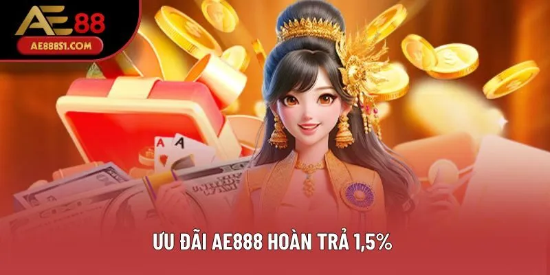 Ưu đãi AE888 hoàn trả 1,5% 