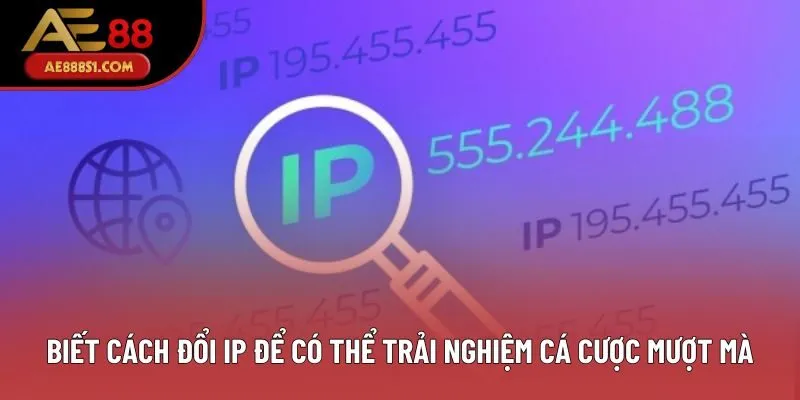 Biết cách đổi IP để có thể trải nghiệm cá cược mượt mà
