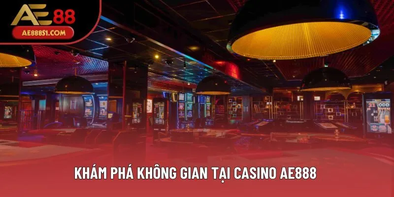 Khám phá không gian tại casino AE888 