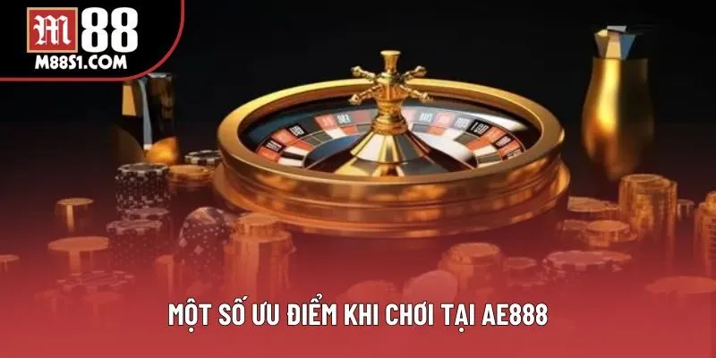 Một số ưu điểm khi chơi tại AE888