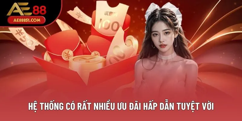 Hệ thống có rất nhiều ưu đãi hấp dẫn tuyệt vời