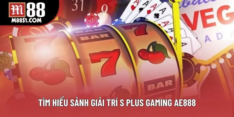 Tìm hiểu sảnh giải trí S Plus Gaming AE888